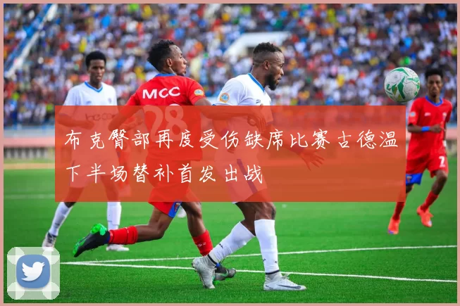布克臀部再度受伤缺席比赛古德温下半场替补首发出战