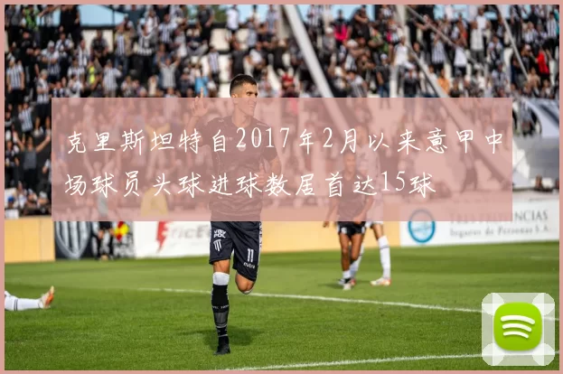 克里斯坦特自2017年2月以来意甲中场球员头球进球数居首达15球